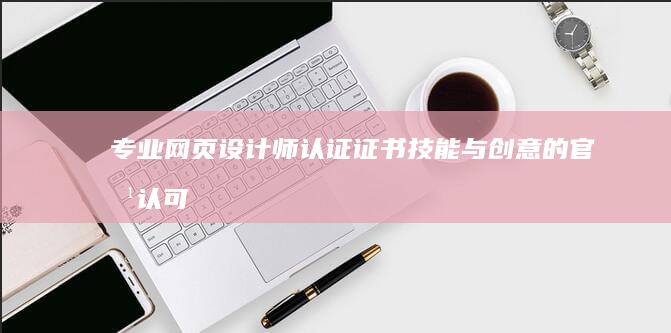 专业网页设计师认证证书：技能与创意的官方认可